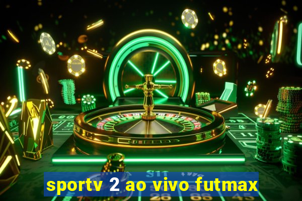 sportv 2 ao vivo futmax